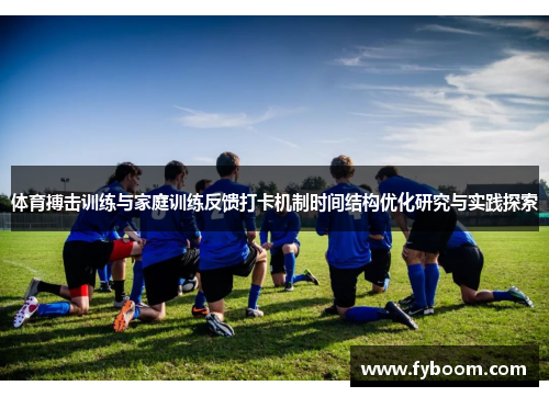 体育搏击训练与家庭训练反馈打卡机制时间结构优化研究与实践探索